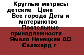 Круглые матрасы детские › Цена ­ 3 150 - Все города Дети и материнство » Постельные принадлежности   . Ямало-Ненецкий АО,Салехард г.